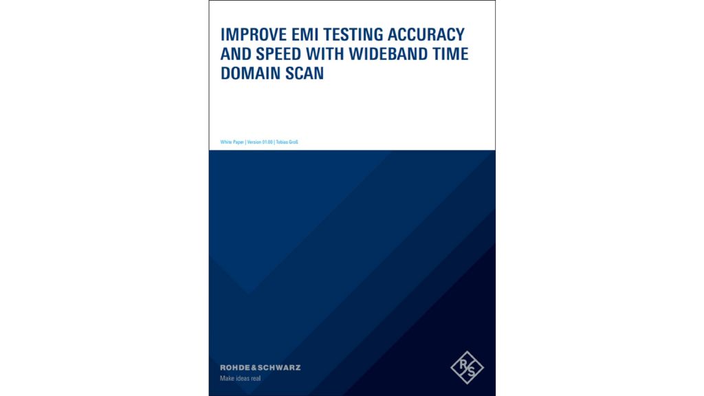 White paper: Improve EMI testing accuracy and speed with wideband time domain scan White paper: Improve EMI testing accuracy and speed with wideband time domain scan